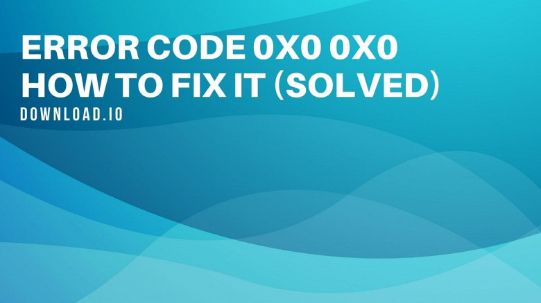 Error code 0x0 0x0: How to Fix It (Solved)